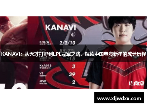 KANAVI：从天才打野到LPL冠军之路，解读中国电竞新星的成长历程